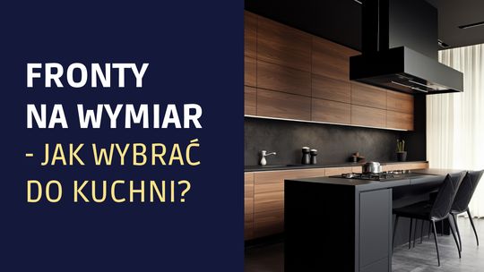 Fronty na wymiar – jak wybrać do kuchni?