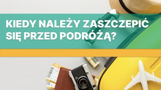 Kiedy należy zaszczepić się przed podróżą?