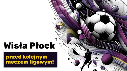 Wisła Płock przed kolejnym meczem ligowym!