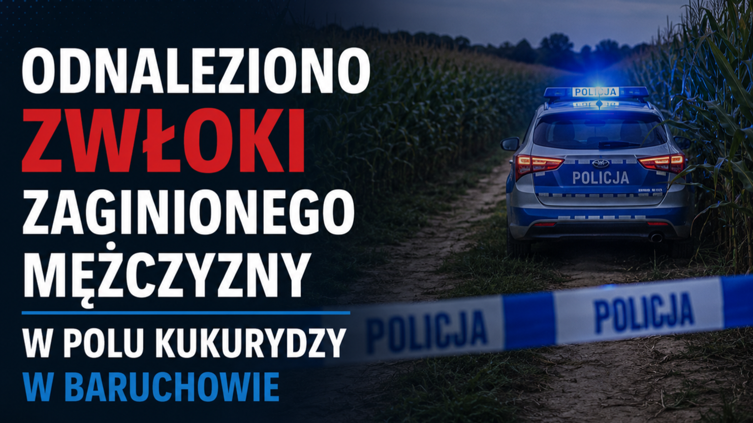 Zaginiony 34-latek z Włocławka odnaleziony martwy w polu kukurydzy w Baruchowie