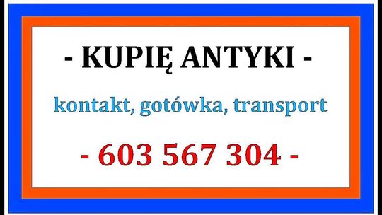 Skup Antyków - KUPIĘ zbędne ANTYKI - PŁACĘ Gotówką - Szybki kontakt - ZADZWOŃ - 603 567 304 - ! -